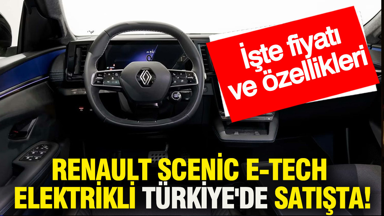 Renault Scenic E-Tech Türkiye'de! Fiyatı ve Özellikleri Açıklandı